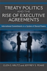 Treaty Politics and the Rise of Executive Agreements : International Commitments in a System of Shared Powers - Book