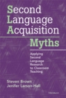 Second Language Acquisition Myths : Applying Second Language Research to Classroom Teaching - Book