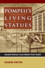 Pompeii's Living Statues : Ancient Roman Lives Stolen from Death - Book