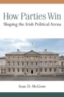 How Parties Win : Shaping the Irish Political Arena - Book