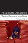 Passionate Amateurs : Theatre, Communism, and Love - Book