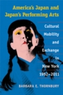 America’s Japan and Japan’s Performing Arts : Cultural Mobility and Exchange in New York, 1952–2011 - Book