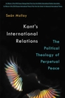 Kant's International Relations : The Political Theology of Perpetual Peace - Book