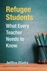 Refugee Students : What Every Teacher Needs to Know - Book