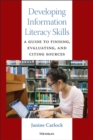 Developing Information Literacy Skills : A Guide to Finding, Evaluating, and Citing Sources - Book
