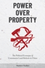 Power Over Property : The Political Economy of Communist Land Reform in China - Book