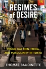 Regimes of Desire : Young Gay Men, Media, and Masculinity in Tokyovolume 93 - Book