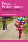 Prismatic Performances : Queer South Africa and the Fragmentation of the Rainbow Nation - Book