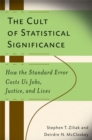 The Cult of Statistical Significance : How the Standard Error Costs Us Jobs, Justice, and Lives - Book