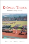 Kyongju Things : Assembling Place - Book
