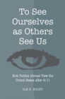 To See Ourselves as Others See Us : How Publics Abroad View the United States After 9/11 - Book