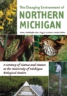 The Changing Environment of Northern Michigan : A Century of Science and Nature at the University of Michigan Biological Station - Book
