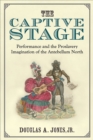 The Captive Stage : Performance and the Proslavery Imagination of the Antebellum North - Book