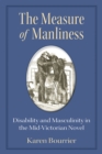 The Measure of Manliness : Disability and Masculinity in the Mid-Victorian Novel - Book