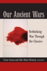 Our Ancient Wars : Rethinking War Through the Classics - Book