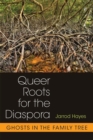 Queer Roots for the Diaspora : Ghosts in the Family Tree - Book
