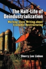 The Half-Life of Deindustrialization : Working-Class Writing about Economic Restructuring - Book