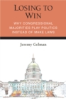 Losing to Win : Why Congressional Majorities Play Politics Instead of Make Laws - Book