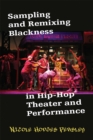 Sampling and Remixing Blackness in Hip-hop Theater and Performance - Book