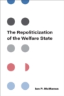 The Repoliticization of the Welfare State - Book
