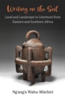 Writing on the Soil : Land and Landscape in Literature from Eastern and Southern Africa - Book