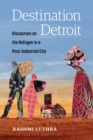 Destination Detroit : Discourses on the Refugee in a Post-Industrial City - Book