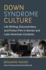 Down Syndrome Culture : Life Writing, Documentary, and Fiction Film in Iberian and Latin American Contexts - Book