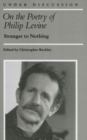 On the Poetry of Philip Levine : Stranger to Nothing - Book
