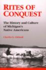 Rites of Conquest : The History and Culture of Michigan's Native Americans - Book