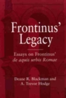 Frontinus' Legacy : Essays on Frontinus' ""De Aquis Urbis Romae - Book
