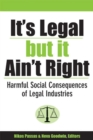 It's Legal But it Aint' Right : Harmful Social Consequences of Legal Industries - Book
