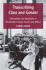 Transcribing Class and Gender : Masculinity and Femininity in Nineteenth-century Courts and Offices - Book