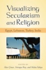 Visualizing Secularism and Religion : Egypt, Lebanon, Turkey, India - Book