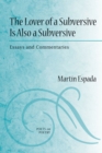 The Lover of a Subversive is Also a Subversive : Essays and Commentaries - Book