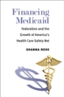 Financing Medicaid : Federalism and the Growth of America's Health Care Safety Net - Book