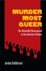 Murder Most Queer : The Homicidal Homosexual in the American Theater - Book