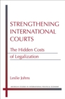 Strengthening International Courts : The Hidden Costs of Legalization - Book