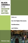 Black America in the Shadow of the Sixties : Notes on the Civil Rights Movement, Neoliberalism, and Politics - Book