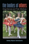 The Bodies of Others : Drag Dances and Their Afterlives - Book