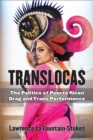 Translocas : The Politics of Puerto Rican Drag and Trans Performance - Book