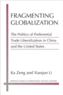 Fragmenting Globalization : The Politics of Preferential Trade Liberalization in China and the United States - Book