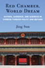 Red Chamber, World Dream : Actors, Audience, and Agendas in Chinese Foreign Policy and Beyond - Book
