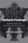 Uniform Feelings : Scenes from the Psychic Life of Policing - Book