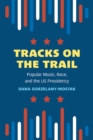 Tracks on the Trail : Popular Music, Race, and the US Presidency - Book