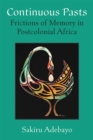 Continuous Pasts : Frictions of Memory in Postcolonial Africa - Book