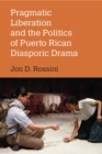 Pragmatic Liberation and the Politics of Puerto Rican Diasporic Drama - Book