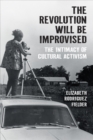 The Revolution Will Be Improvised : The Intimacy of Cultural Activism - Book