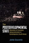 The Postdevelopmental State : Dilemmas of Economic Democratization in Contemporary South Korea - Book