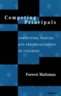 Competing Principals : Committees, Parties and the Organization of Congress - Book