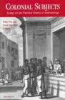 Colonial Subjects : Essays on the Practical History of Anthropology - Book